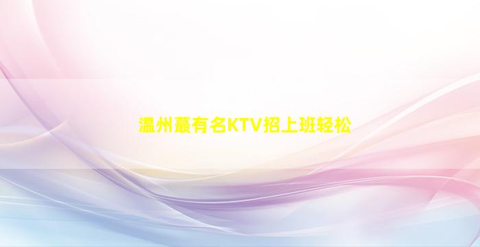 温州蕞有名KTV招上班轻松